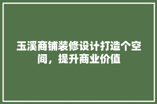 玉溪商铺装修设计打造个空间，提升商业价值 工艺流程