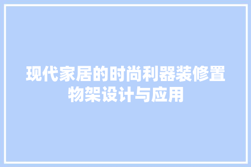 现代家居的时尚利器装修置物架设计与应用