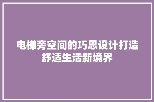 电梯旁空间的巧思设计打造舒适生活新境界