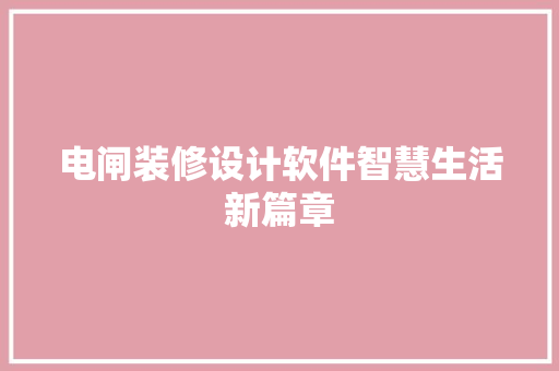 电闸装修设计软件智慧生活新篇章