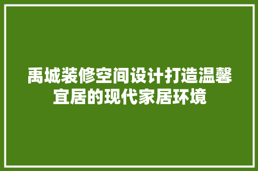 禹城装修空间设计打造温馨宜居的现代家居环境