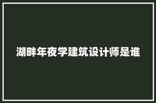 湖畔年夜学建筑设计师是谁 住宅建筑设计