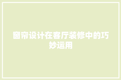 窗帘设计在客厅装修中的巧妙运用