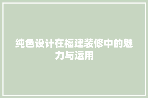 纯色设计在福建装修中的魅力与运用