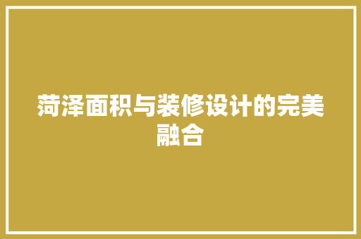 菏泽面积与装修设计的完美融合