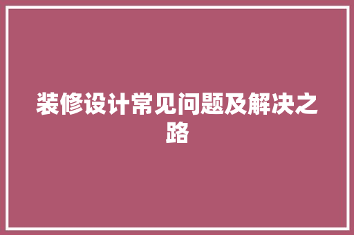 装修设计常见问题及解决之路