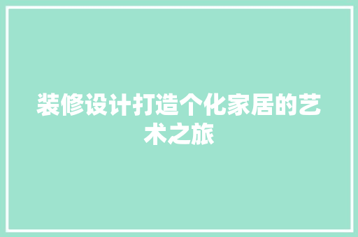装修设计打造个化家居的艺术之旅