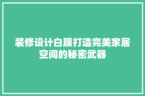 装修设计白膜打造完美家居空间的秘密武器