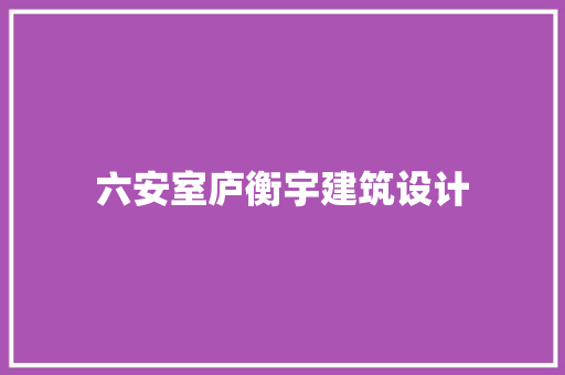 六安室庐衡宇建筑设计