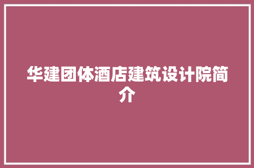 华建团体酒店建筑设计院简介