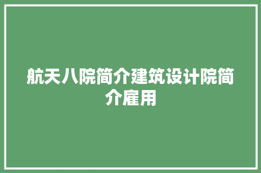 航天八院简介建筑设计院简介雇用