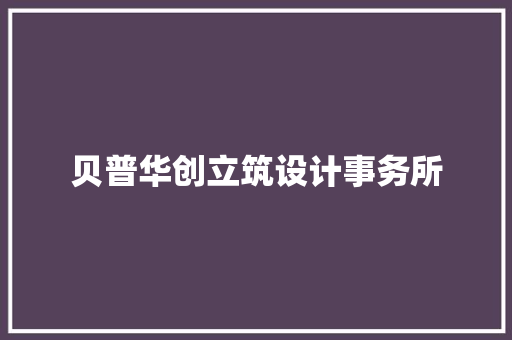 贝普华创立筑设计事务所