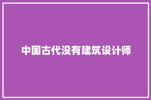 中国古代没有建筑设计师