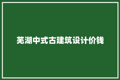 芜湖中式古建筑设计价钱