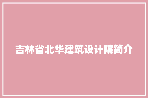 吉林省北华建筑设计院简介