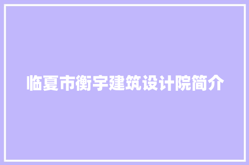 临夏市衡宇建筑设计院简介
